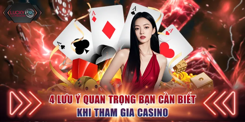 4 lưu ý quan trọng bạn cần biết khi tham gia Casino