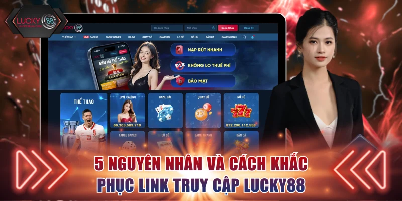 5 nguyên nhân và cách khắc phục link truy cập Lucky88