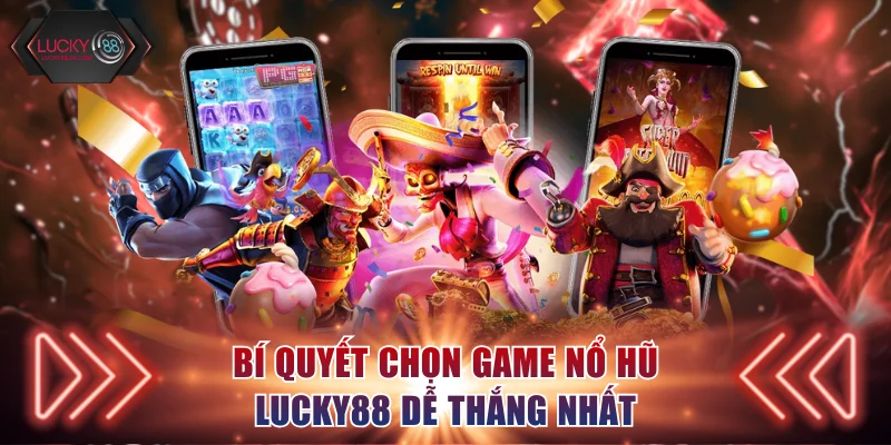 Bí quyết chọn game nổ hũ Lucky88 dễ thắng nhất
