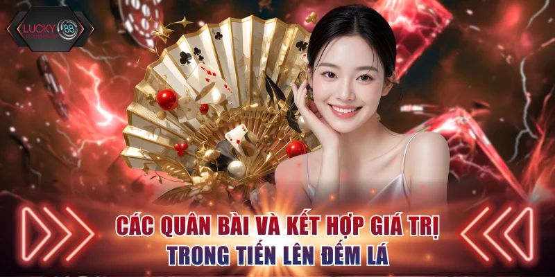 Các quân bài và kết hợp giá trị trong tiến lên đếm lá