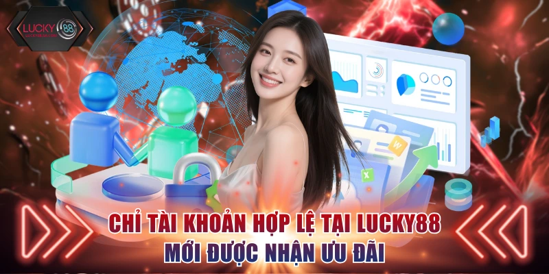 Chỉ tài khoản hợp lệ tại Lucky88 mới được nhận ưu đãi