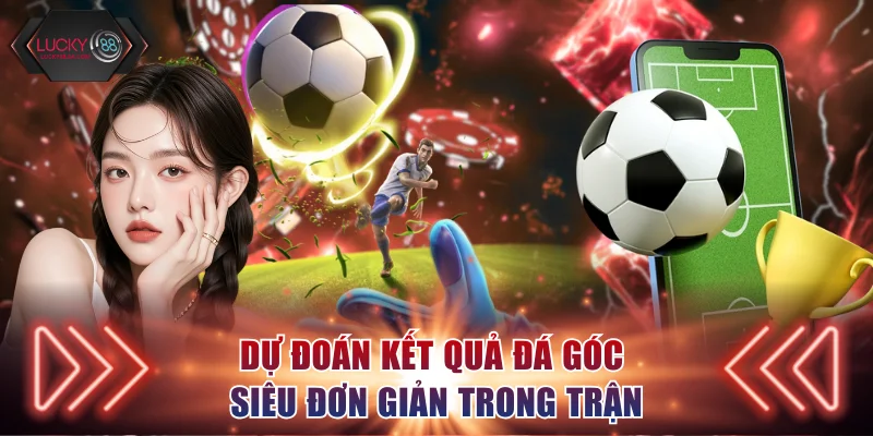Dự đoán kết quả đá góc siêu đơn giản trong trận