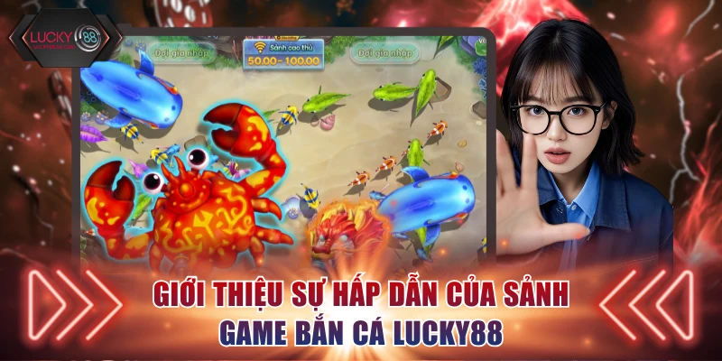 Giới thiệu sự hấp dẫn của sảnh game bắn cá Lucky88