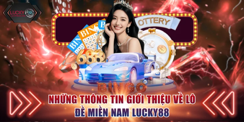 Những thông tin giới thiệu về lô đề miền Nam Lucky88