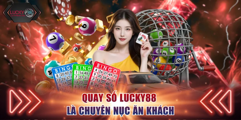 Quay số Lucky88 là chuyên mục ăn khách