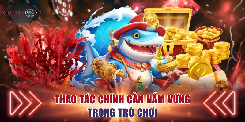 Thao tác chính cần nắm vững trong trò chơi