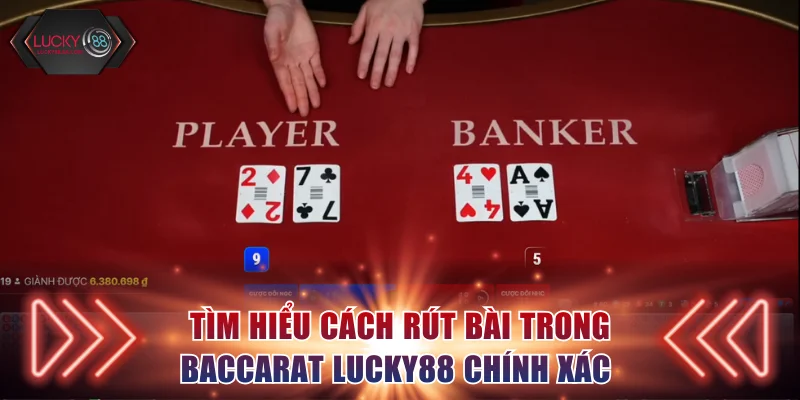 Tìm hiểu cách rút bài trong Baccarat Lucky88 chính xác