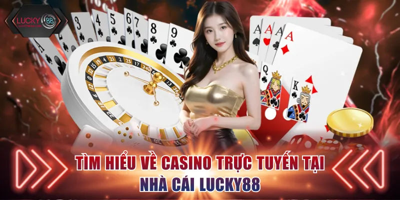 Tìm hiểu về Casino trực tuyến tại nhà cái Lucky88