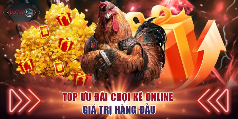 Top ưu đãi chọi kê online giá trị hàng đầu