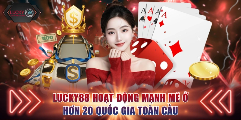 Lucky88 phát triển vượt bậc hoạt động ở hơn 20 quốc gia